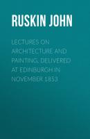 Lectures on Architecture and Painting, Delivered at Edinburgh in November 1853 - Ruskin John 