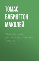 Miscellaneous Writings and Speeches — Volume 1 - Томас Бабингтон Маколей 