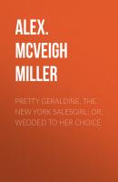 Pretty Geraldine, the New York Salesgirl; or, Wedded to Her Choice - Alex. McVeigh Miller 