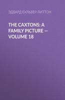 The Caxtons: A Family Picture — Volume 18 - Эдвард Бульвер-Литтон 