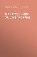 The Lady of Lyons; Or, Love and Pride - Эдвард Бульвер-Литтон 
