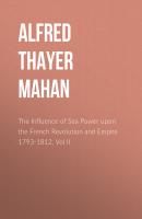 The Influence of Sea Power upon the French Revolution and Empire 1793-1812, Vol II - Alfred Thayer Mahan 