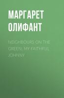 Neighbours on the Green; My Faithful Johnny - Маргарет Олифант 