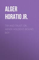 Try and Trust; Or, Abner Holden's Bound Boy - Alger Horatio Jr. 