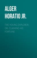 The Young Explorer; Or, Claiming His Fortune - Alger Horatio Jr. 