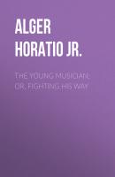 The Young Musician; Or, Fighting His Way - Alger Horatio Jr. 