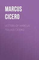 Letters of Marcus Tullius Cicero - Marcus Cicero 