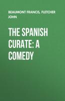 The Spanish Curate: A Comedy - Beaumont Francis 