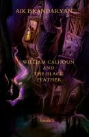 William Calhoun and the Black Feather. Book I - Aik Iskandaryan 