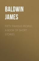 Fifty Famous People: A Book of Short Stories - Baldwin James 