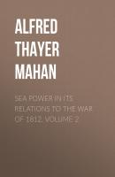 Sea Power in its Relations to the War of 1812. Volume 2 - Alfred Thayer Mahan 