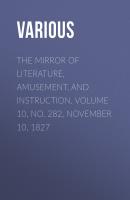 The Mirror of Literature, Amusement, and Instruction. Volume 10, No. 282, November 10, 1827 - Various 