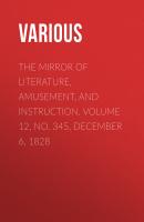 The Mirror of Literature, Amusement, and Instruction. Volume 12, No. 345, December 6, 1828 - Various 