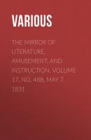 The Mirror of Literature, Amusement, and Instruction. Volume 17, No. 488, May 7, 1831 - Various 