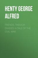 Friends, though divided: A Tale of the Civil War - Henty George Alfred 
