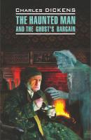 The Haunted Man and the Ghost's Bargain / Одержимый, или Сделка с призраком. Книга для чтения на английском языке - Чарльз Диккенс Classical literature (Каро)
