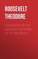 Compilation of the Messages and Papers of the Presidents - Roosevelt Theodore 
