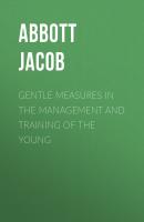 Gentle Measures in the Management and Training of the Young - Abbott Jacob 