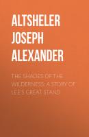 The Shades of the Wilderness: A Story of Lee's Great Stand - Altsheler Joseph Alexander 