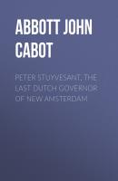 Peter Stuyvesant, the Last Dutch Governor of New Amsterdam - Abbott John Stevens Cabot 