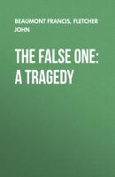 The False One: A Tragedy - Beaumont Francis 