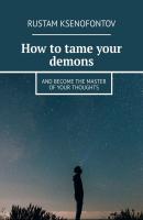 How to tame your demons. And become the master of your thoughts - Rustam Ksenofontov 