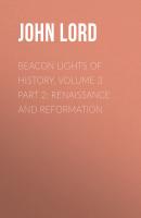 Beacon Lights of History, Volume 3 part 2: Renaissance and Reformation - John Lord 