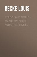 By Rock and Pool on an Austral Shore, and Other Stories - Becke Louis 