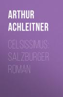 Celsissimus: Salzburger Roman - Arthur Achleitner 