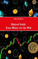 Digital Gold: Earn Money on the Web - Alex Greench 