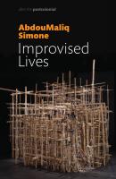 Improvised Lives. Rhythms of Endurance in an Urban South - AbdouMaliq  Simone 