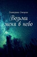 Возьми меня в небо - Екатерина Стецкая 