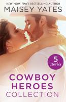 The Maisey Yates Collection : Cowboy Heroes: Take Me, Cowboy / Hold Me, Cowboy / Seduce Me, Cowboy / Claim Me, Cowboy / The Rancher's Baby - Maisey Yates 