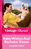 Baby Wishes And Bachelor Kisses - Valerie  Parv 