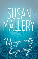 Unexpectedly Expecting! - Susan  Mallery 