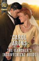 The Rancher’s Inconvenient Bride - Carol Arens 