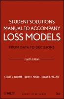Student Solutions Manual to Accompany Loss Models: From Data to Decisions, Fourth Edition - Gordon Willmot E. 