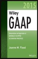 Wiley GAAP 2015. Interpretation and Application of Generally Accepted Accounting Principles - Joanne Flood M. 