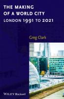 The Making of a World City. London 1991 to 2021 - Greg  Clark 