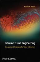 Extreme Tissue Engineering. Concepts and Strategies for Tissue Fabrication - Robert Brown A. 