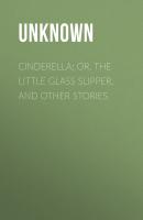 Cinderella; Or, The Little Glass Slipper, and Other Stories - Unknown 