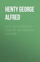 With Lee in Virginia: A Story of the American Civil War - Henty George Alfred 