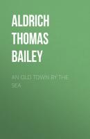 An Old Town By the Sea - Aldrich Thomas Bailey 