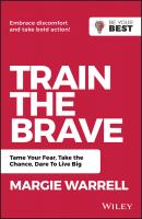 Train the Brave. Tame Your Fear, Take the Chance, Dare to Live Big - Margie  Warrell 