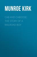 Cab and Caboose: The Story of a Railroad Boy - Munroe Kirk 