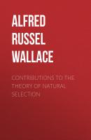 Contributions to the Theory of Natural Selection - Alfred Russel Wallace 