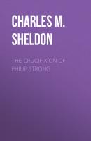 The Crucifixion of Philip Strong - Charles M. Sheldon 