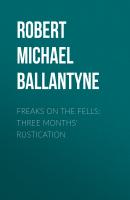 Freaks on the Fells: Three Months' Rustication - Robert Michael Ballantyne 