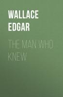 The Man Who Knew - Wallace Edgar 