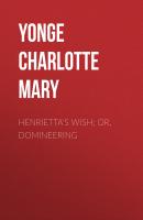 Henrietta's Wish; Or, Domineering - Yonge Charlotte Mary 